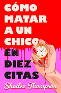 Cómo matar a un chico en diez citas- Shailee Thompson